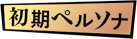 初期ペルソナ